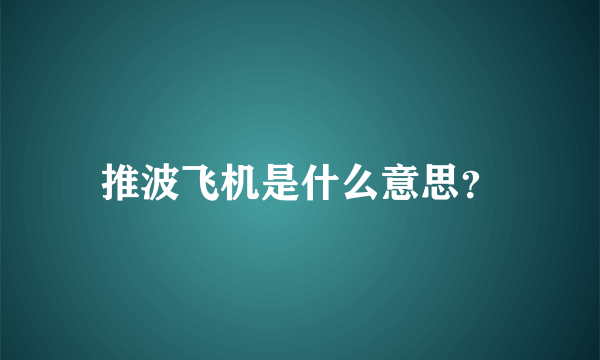 推波飞机是什么意思？