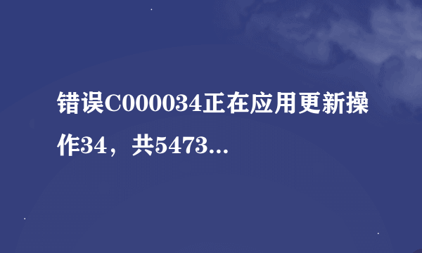 错误C000034正在应用更新操作34，共54733个，电脑开不了机