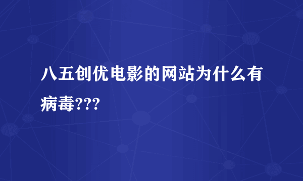 八五创优电影的网站为什么有病毒???