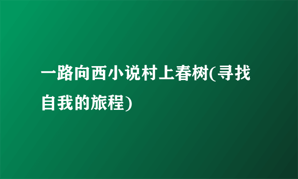 一路向西小说村上春树(寻找自我的旅程)