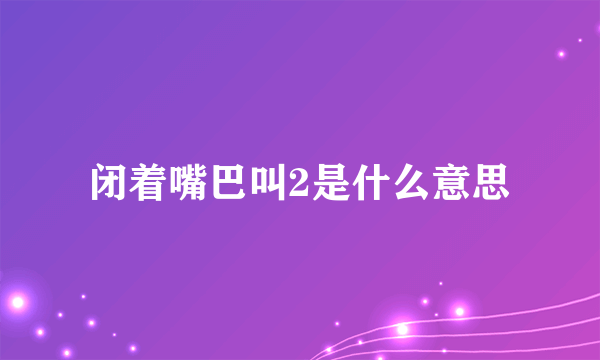 闭着嘴巴叫2是什么意思