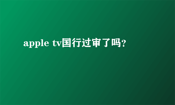 apple tv国行过审了吗？