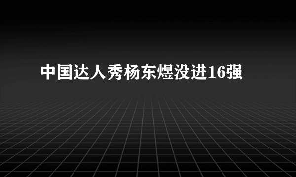 中国达人秀杨东煜没进16强