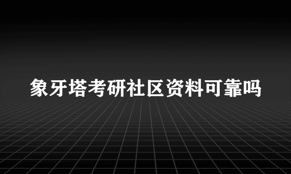 象牙塔考研社区资料可靠吗