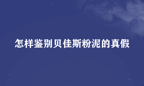 怎样鉴别贝佳斯粉泥的真假