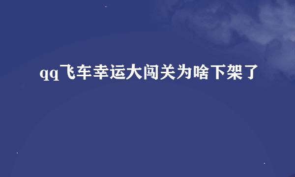 qq飞车幸运大闯关为啥下架了