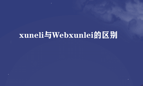 xuneli与Webxunlei的区别