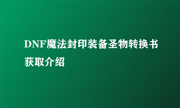 DNF魔法封印装备圣物转换书获取介绍