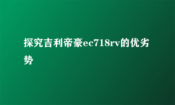 探究吉利帝豪ec718rv的优劣势