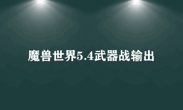 魔兽世界5.4武器战输出