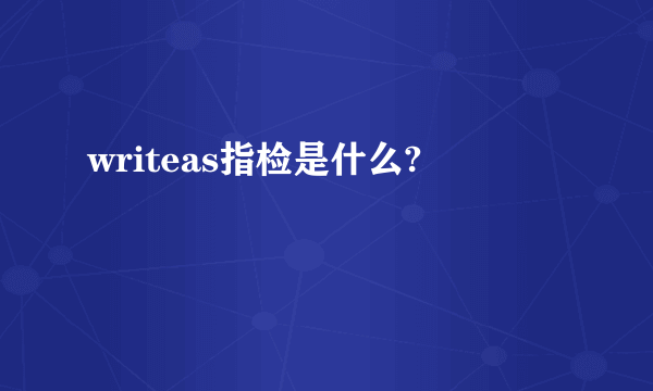 writeas指检是什么?