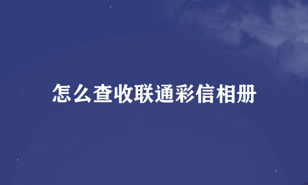 怎么查收联通彩信相册