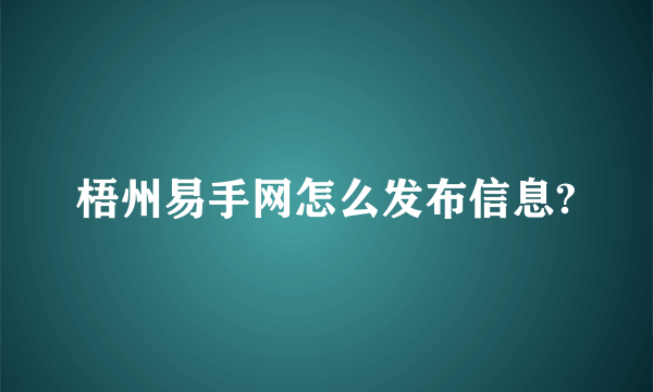 梧州易手网怎么发布信息?