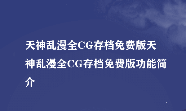 天神乱漫全CG存档免费版天神乱漫全CG存档免费版功能简介