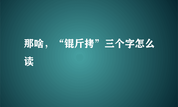 那啥，“锟斤拷”三个字怎么读