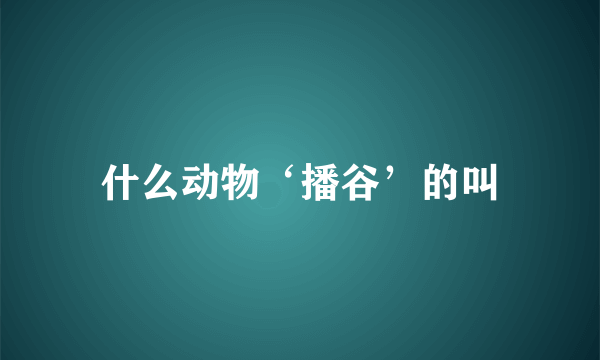 什么动物‘播谷’的叫