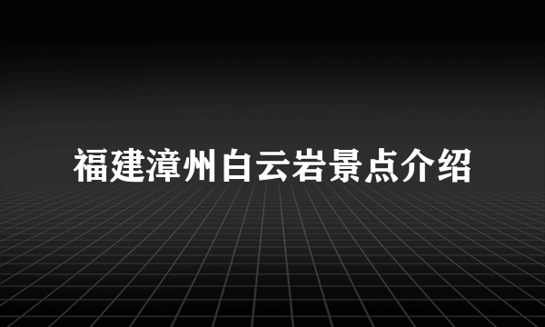 福建漳州白云岩景点介绍