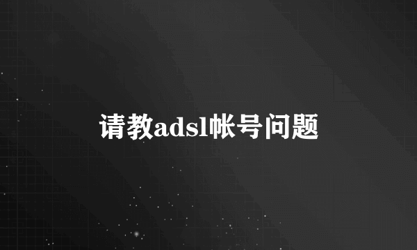 请教adsl帐号问题