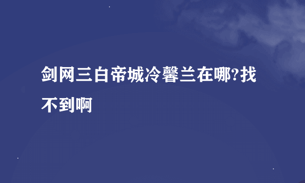 剑网三白帝城冷馨兰在哪?找不到啊