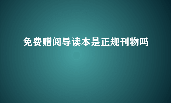 免费赠阅导读本是正规刊物吗