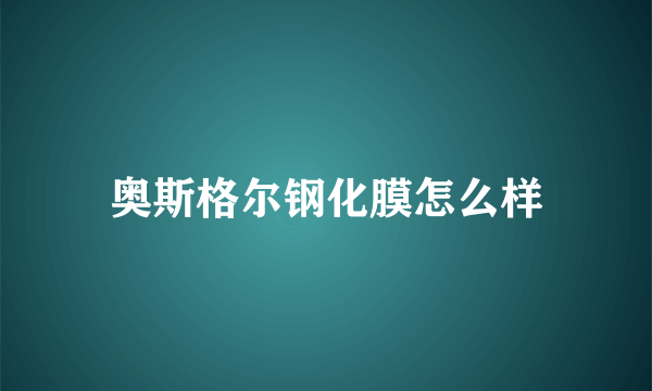 奥斯格尔钢化膜怎么样