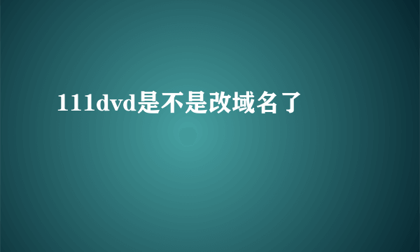 111dvd是不是改域名了