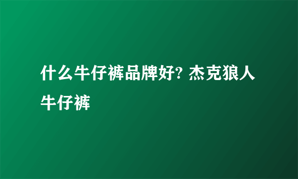 什么牛仔裤品牌好? 杰克狼人牛仔裤