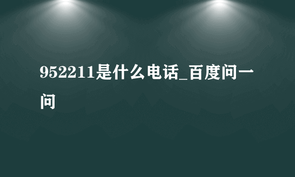 952211是什么电话_百度问一问