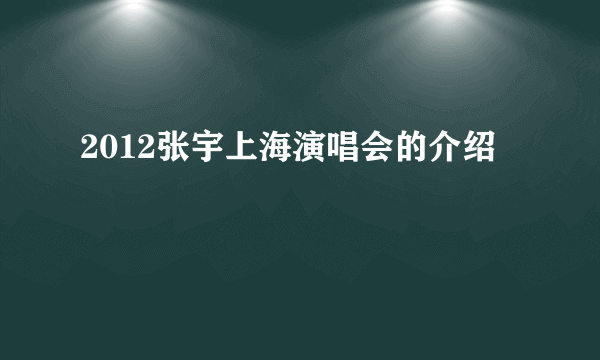 2012张宇上海演唱会的介绍