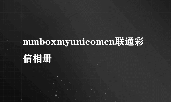 mmboxmyunicomcn联通彩信相册