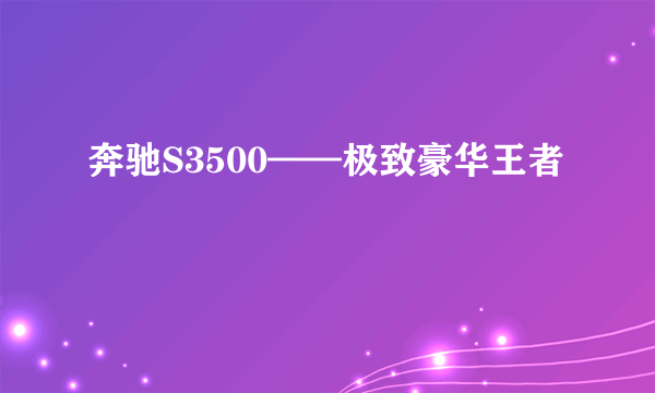 奔驰S3500——极致豪华王者