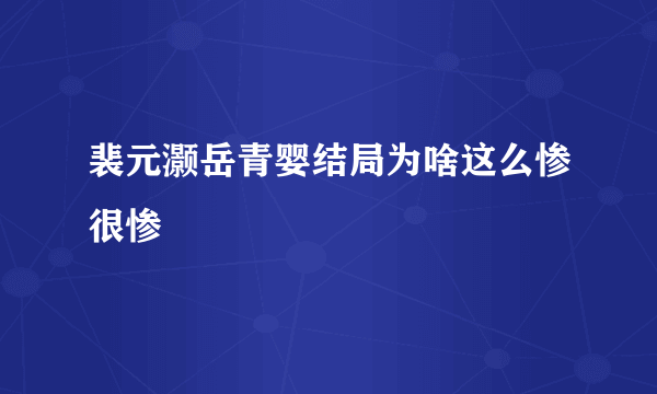 裴元灏岳青婴结局为啥这么惨很惨