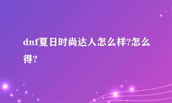 dnf夏日时尚达人怎么样?怎么得?