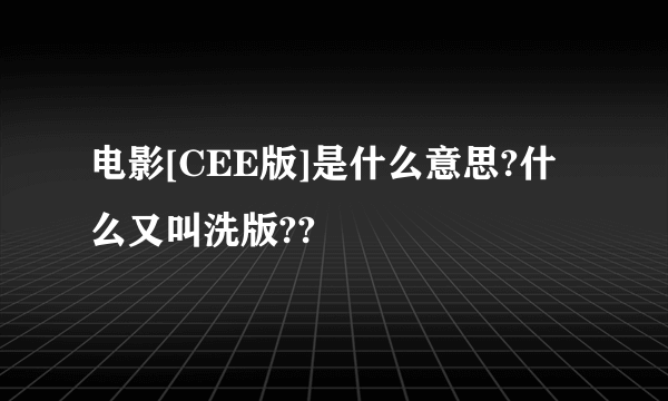 电影[CEE版]是什么意思?什么又叫洗版??