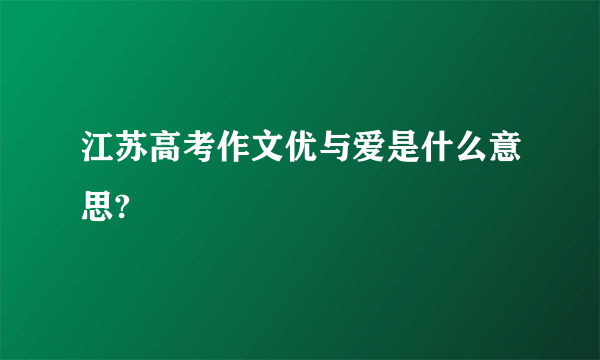 江苏高考作文优与爱是什么意思?