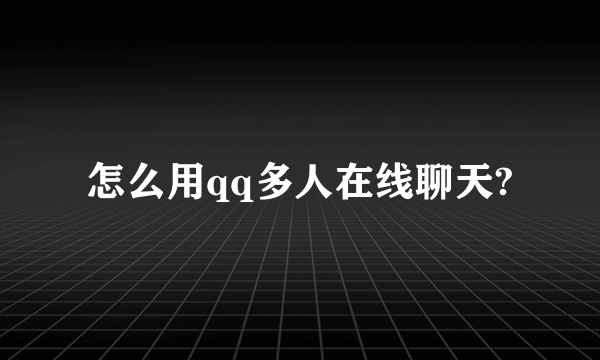 怎么用qq多人在线聊天?