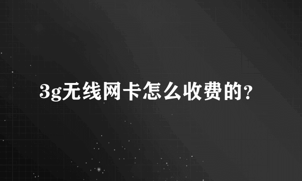 3g无线网卡怎么收费的？