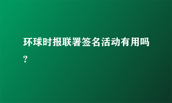 环球时报联署签名活动有用吗?