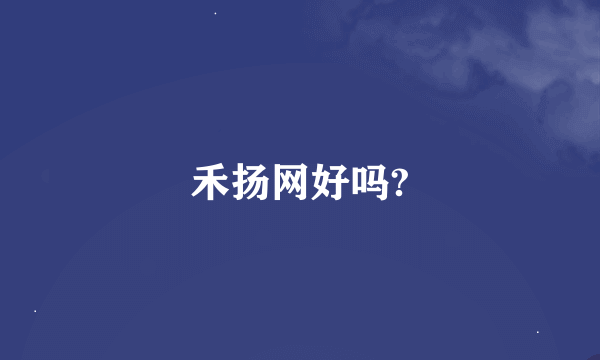 禾扬网好吗?