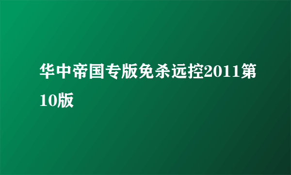 华中帝国专版免杀远控2011第10版