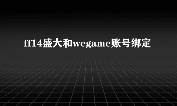 ff14盛大和wegame账号绑定