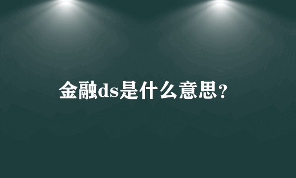 金融ds是什么意思？