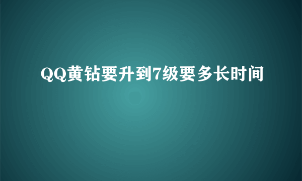 QQ黄钻要升到7级要多长时间