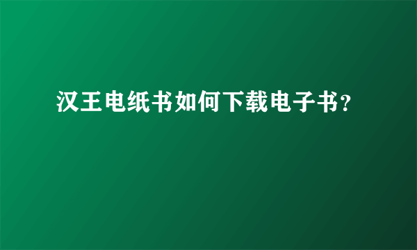 汉王电纸书如何下载电子书？