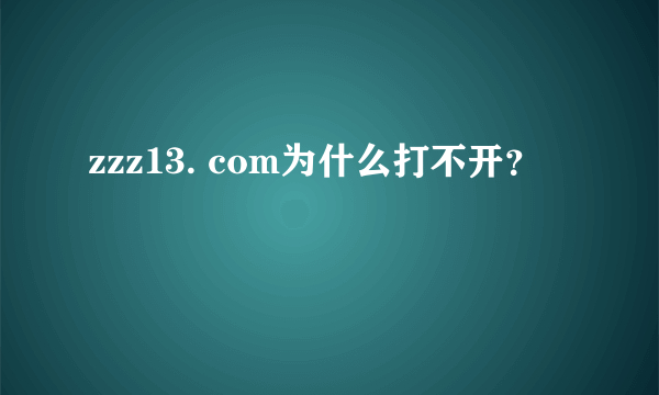 zzz13. com为什么打不开？