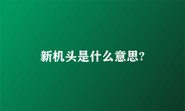 新机头是什么意思?