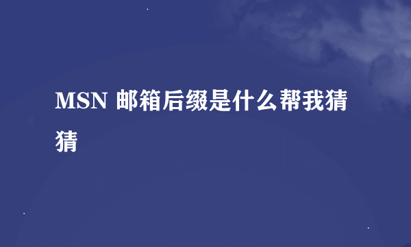 MSN 邮箱后缀是什么帮我猜猜