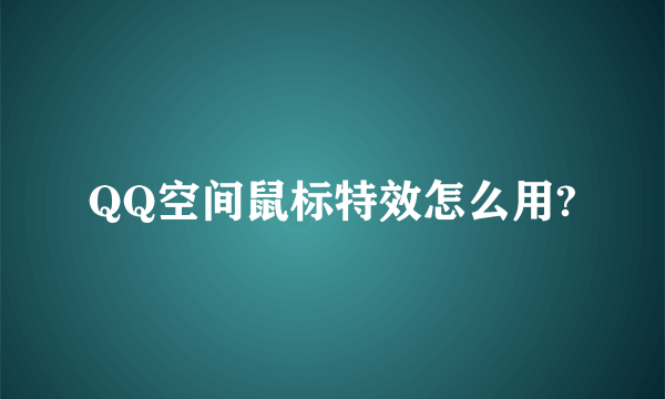 QQ空间鼠标特效怎么用?