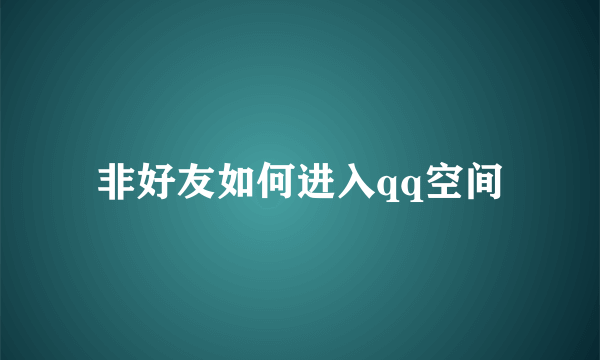 非好友如何进入qq空间