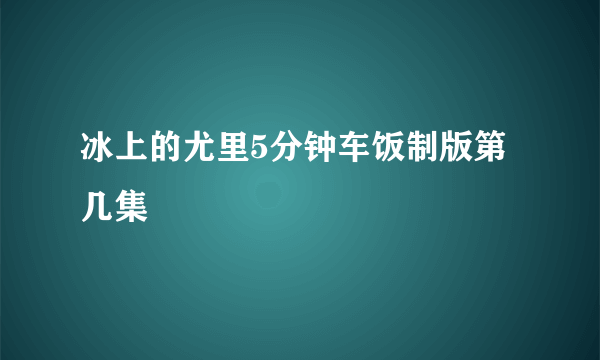 冰上的尤里5分钟车饭制版第几集